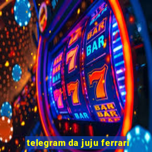 telegram da juju ferrari